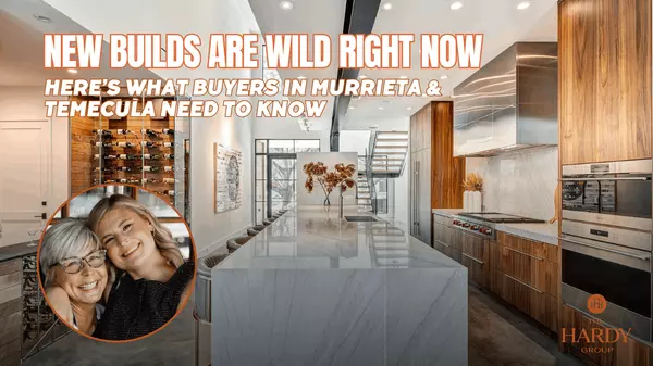New Builds Are Wild Right Now - Here’s What Buyers in Murrieta & Temecula Need to Know