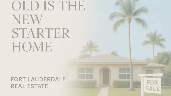 Old Is the New Starter Home in Fort Lauderdale Real Estate