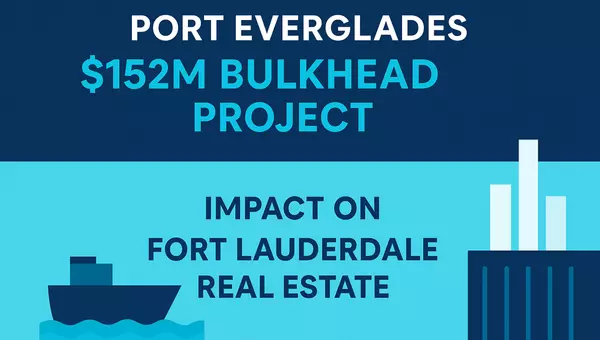 Port Everglades $152M Bulkhead Project – Impact on Fort Lauderdale Real Estat