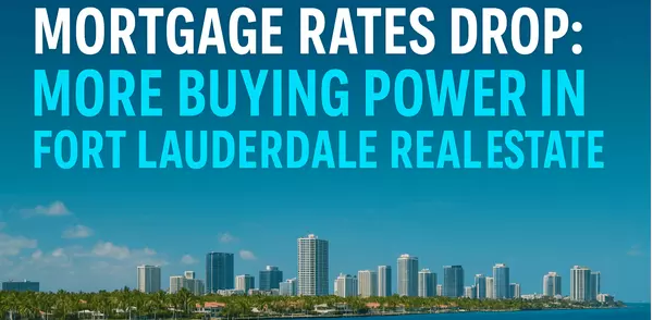 Mortgage Rates Drop: More Buying Power in Fort Lauderdale Real Estate