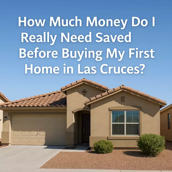 feature image of How much money do I need to purchase my first home in Las Cruces, NM