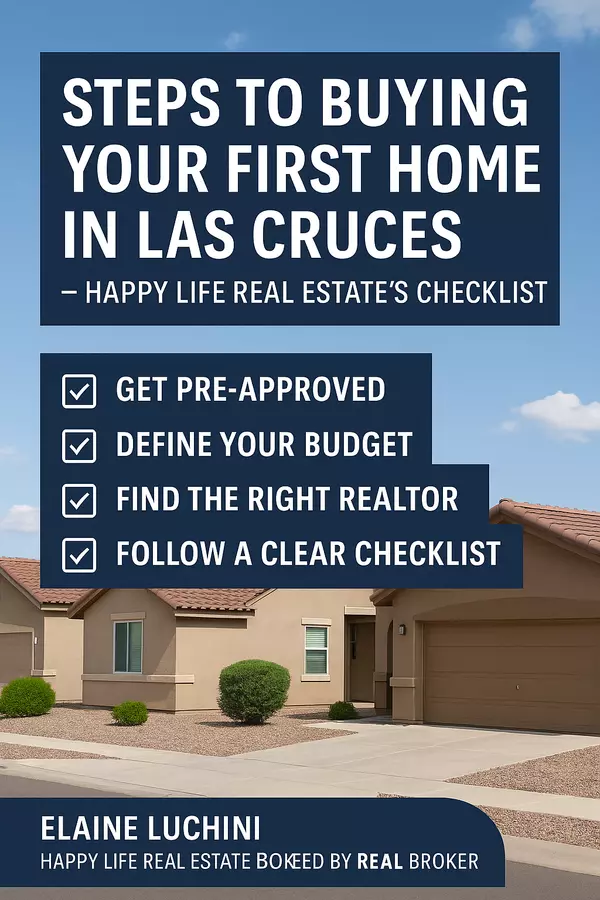 Steps to Buying Your First Home in Las Cruces – Happy Life Real Estate’s Checklist