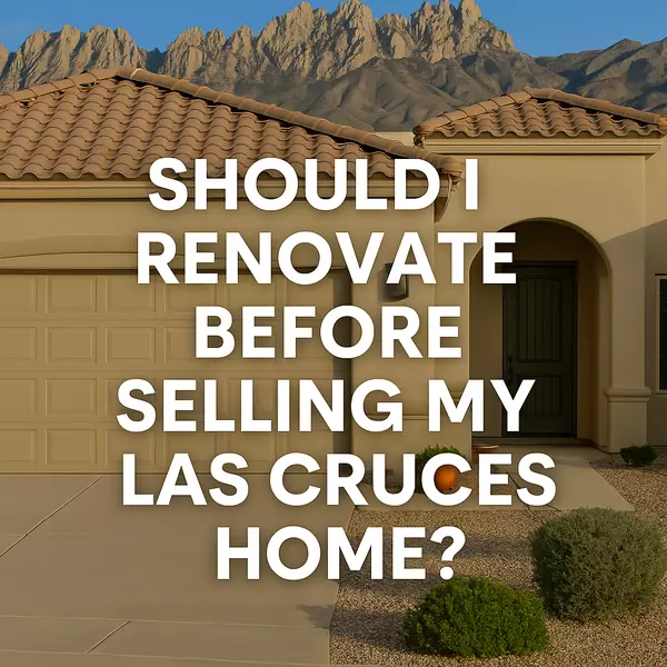 Should I Renovate Before Selling My Las Cruces Home?