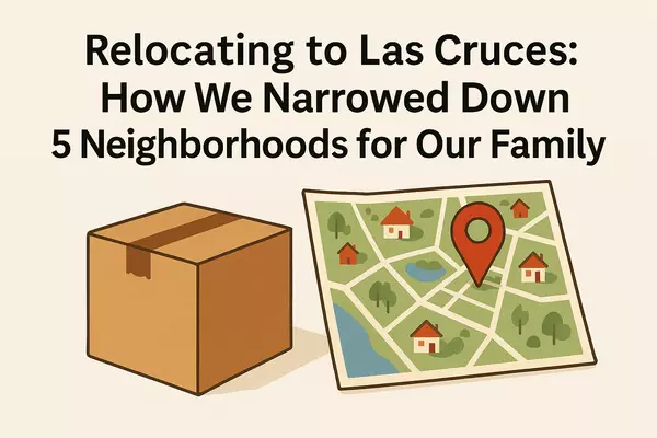 Relocating to Las Cruces: How We Narrowed Down 5 Neighborhoods for Our Family
