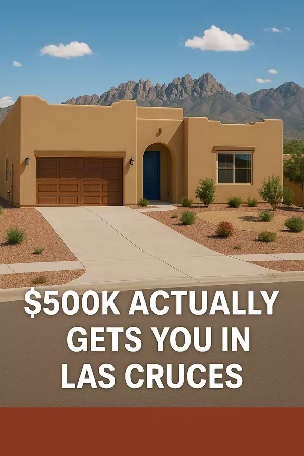 What $500K Actually Gets You in Las Cruces, New Mexico