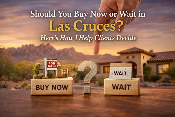 Should You Buy Now or Wait in Las Cruces? Here’s How I Help Clients Decide