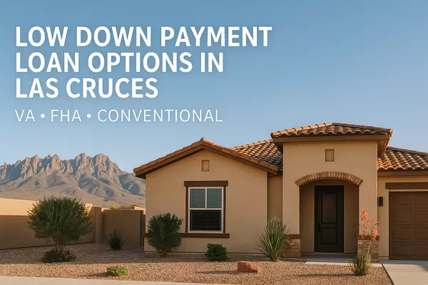 VA, FHA, and Conventional Loan Programs With Low Down Payments in Las Cruces (2025 Guide)