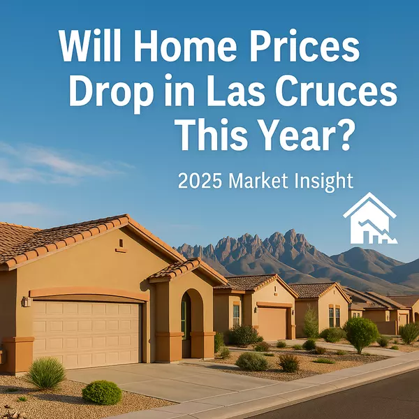 Will Home Prices Drop in Las Cruces This Year? (2025 Deep Dive)
