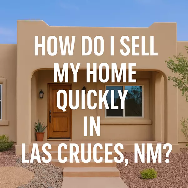 How to sell my home fast in Las Cruces, NM — Expert Tips from Elaine Luchini Realtor
