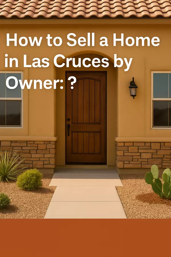 How to Sell a Home in Las Cruces by Owner — Elaine Luchini’s Guide to FSBO Success
