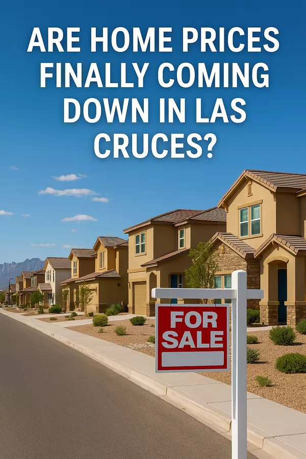 Are Home Prices Finally Coming Down in Las Cruces? (2025 Market Update)