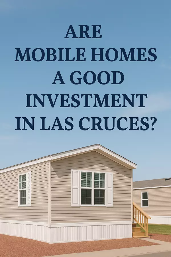 Are Mobile Homes a Good Investment in Las Cruces, NM?