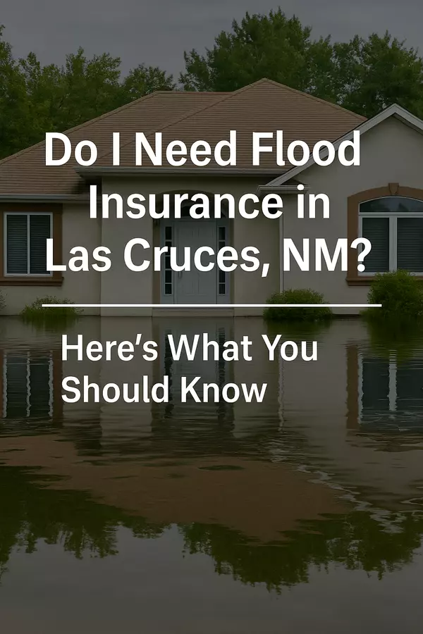 Do I Need Flood Insurance in Las Cruces, NM? Here’s What You Should Know
