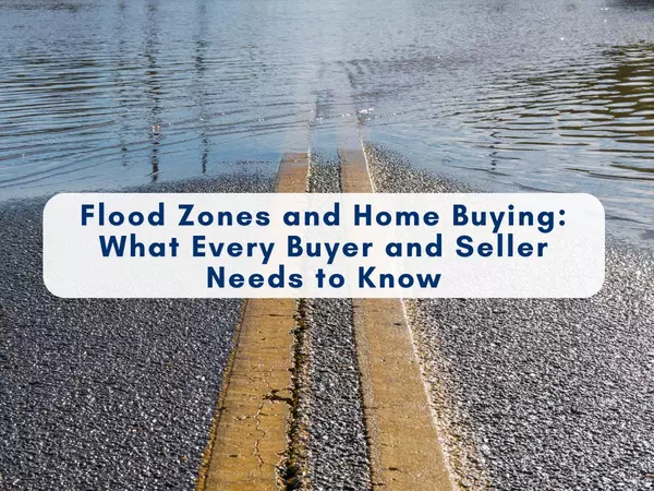 Flood Zones and Home Buying | What Buyers and Sellers Need to Know