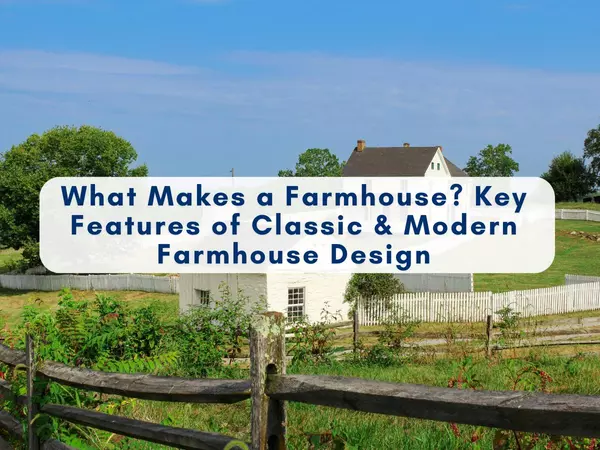 What Makes a Farmhouse? Key Features of Classic & Modern Farmhouse Design