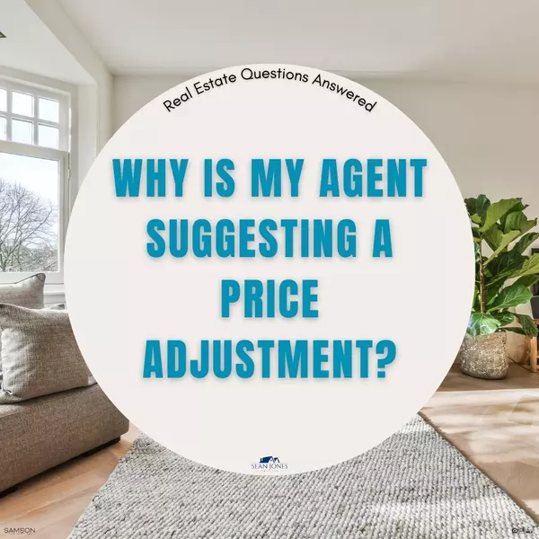 Real Estate Questions Answered: Why is my agent suggesting a price adjustment?