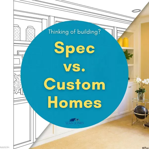 Spec Homes vs. Custom Builds