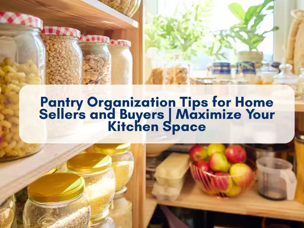 Pantry Organization 7 Tips for Home Sellers and Buyers | Maximize Your Kitchen Space