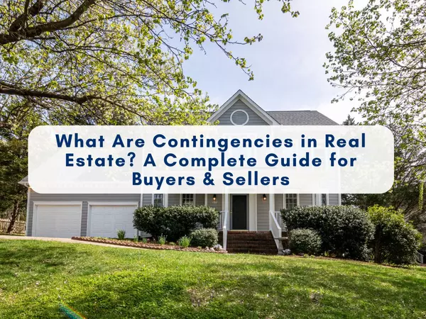 Real Estate Contingencies Explained: What Buyers and Sellers Need to Know Before Closing