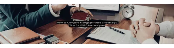 How to Compare Mortgage Rates Effectively | Tips for 2025 Homebuyers
