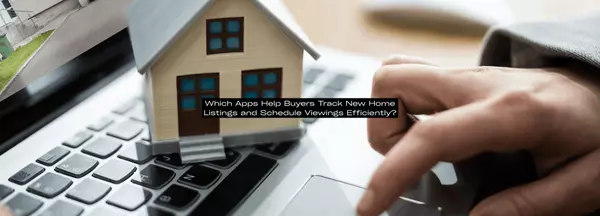 Which Apps Help Buyers Track New Home Listings and Schedule Viewings Efficiently?