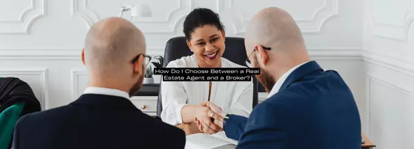 How Do I Choose Between a Real Estate Agent and a Broker?