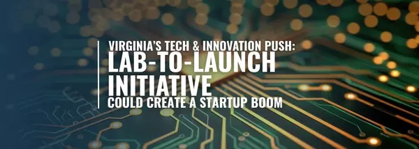 Virginia’s Tech & Innovation Push: Lab-to-Launch Initiative Could Create a Startup Boom