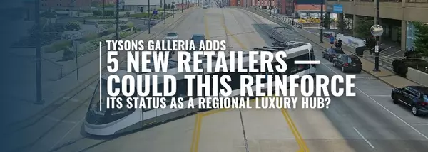 Tysons Galleria Adds 5 New Retailers — Could This Reinforce Its Status as a Regional Luxury Hub?