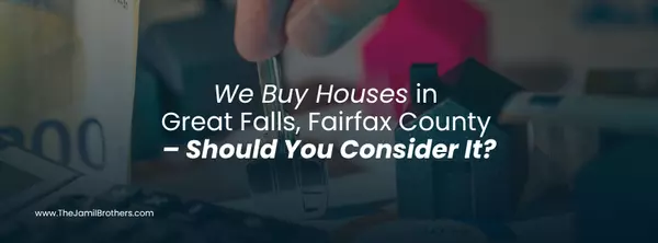 We Buy Houses in Great Falls, Fairfax County – Should You Consider It?