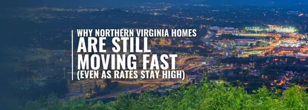 Why Northern Virginia Homes Are Still Moving Fast (Even as Rates Stay High)