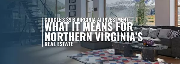 Google’s $9 B Virginia AI Investment: What It Means for Northern Virginia’s Real Estate