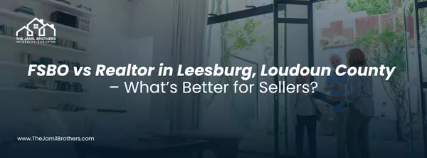 FSBO vs Realtor in Leesburg, Loudoun County – What’s Better for Sellers?