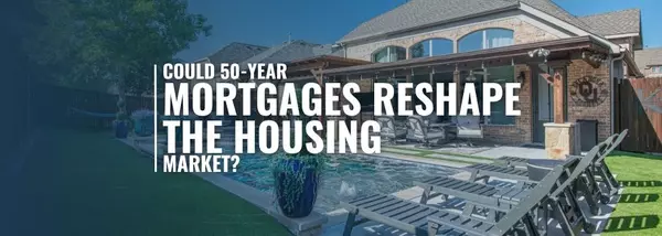 Could 50-Year Mortgages Reshape the Housing Market?