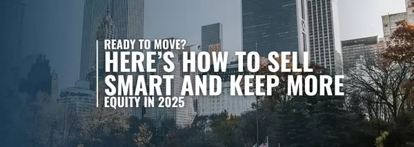 Ready to Move? Here’s How to Sell Smart and Keep More Equity in 2025