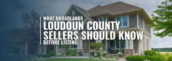 What Broadlands, Loudoun County Sellers Should Know Before Listing,Saad Jamil