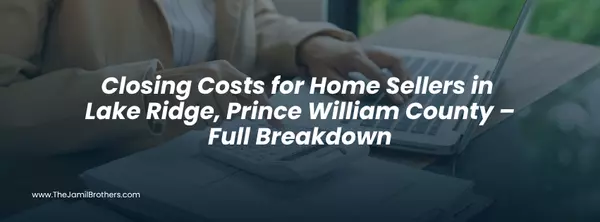 Closing Costs for Home Sellers in Lake Ridge, Prince William County – Full Breakdown