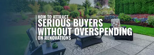 How to Attract Serious Buyers Without Overspending on Renovations
