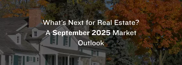 What’s Next for Real Estate? A September 2025 Market Outlook