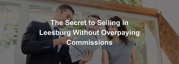 What Leesburg Loudoun County Sellers Need to Know About Realtor Commissions