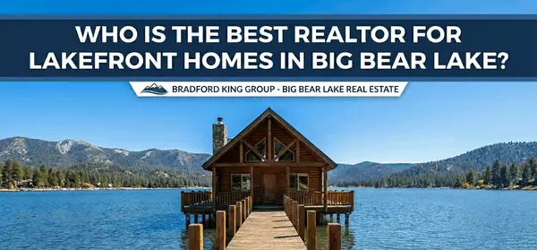 Who Is the Best Realtor for Lakefront Homes in Big Bear Lake?