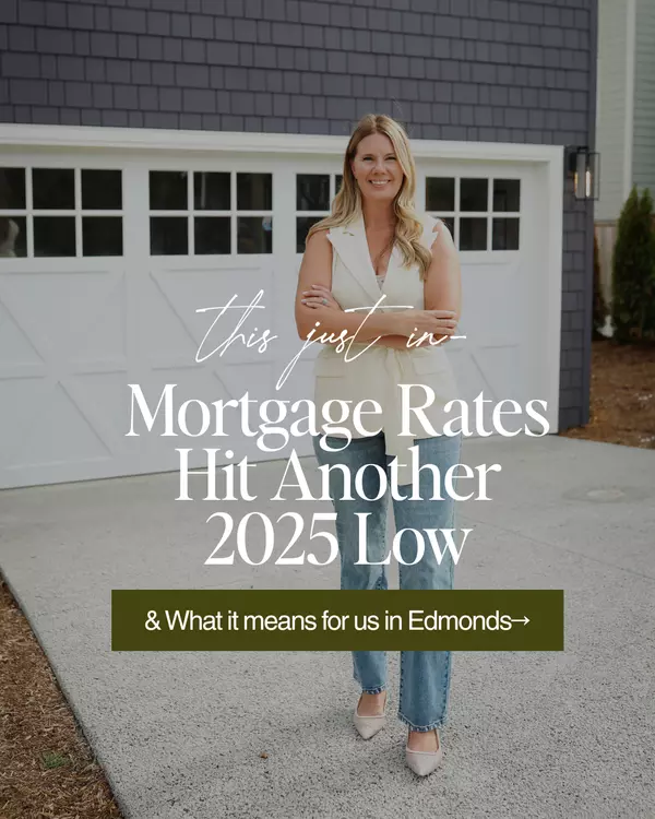 Mortgage Rates Hit 2025 Lows: What This Means for the Edmonds Real Estate Market,Beata Miklos