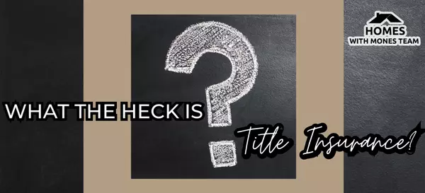 What the Heck Is Title Insurance (and why do I have to pay for it when I buy a home)?