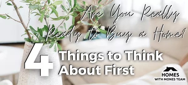 Are You Ready to Buy a Home? 4 Things to Think About First