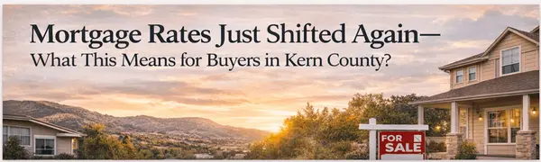Mortgage Rates Just Shifted Again—What This Means for Buyers in Kern County