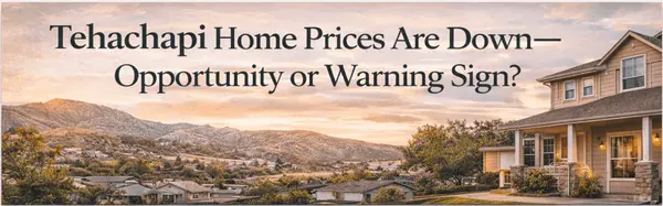 feature image of Tehachapi Home Prices Are Down—Opportunity or Warning Sign?