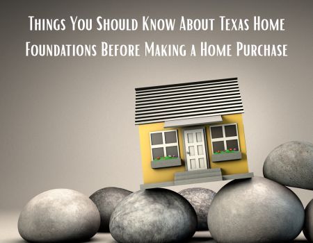 Things You Should Know About Texas Home Foundations Before Making a Home Purchase