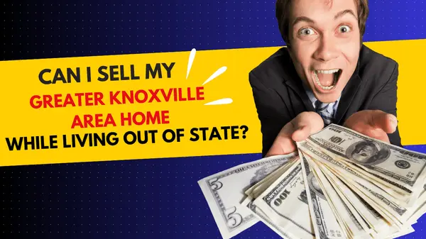 Can I sell my Greater Knoxville Area home while living out of state?