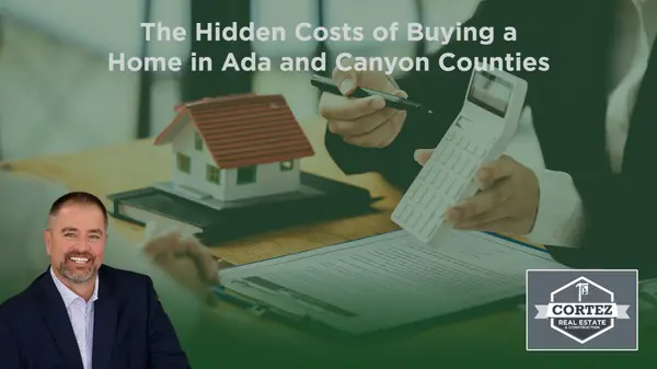 The Hidden Costs of Buying a Home in Ada and Canyon Counties,Oscar Cortez