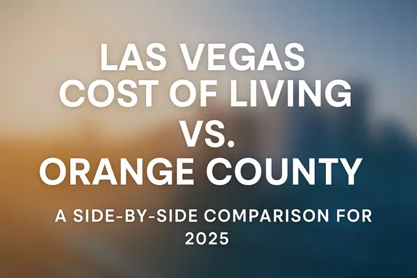 Las Vegas Cost of Living vs. Orange County: A Side-by-Side Comparison for 2025