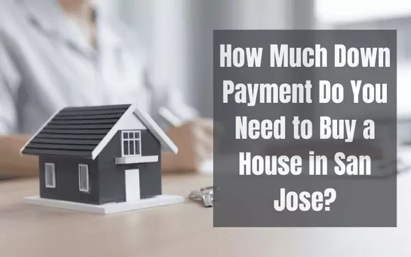 How Much Down Payment Do You Need to Buy a House in San Jose?